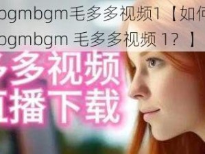 bgmbgmbgm毛多多视频1【如何评价bgmbgmbgm 毛多多视频 1？】