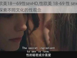 性欧美18一69性sexHD,性欧美 18-69 性 sexHD：探索不同文化的性观念