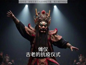 傩师神秘仪式截图预览：探秘古老文化的神秘力量，揭示傩师神秘世界的奇幻之旅