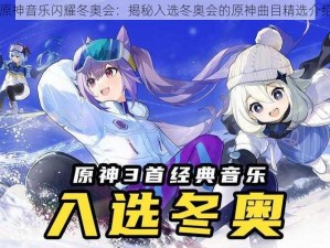 原神音乐闪耀冬奥会：揭秘入选冬奥会的原神曲目精选介绍