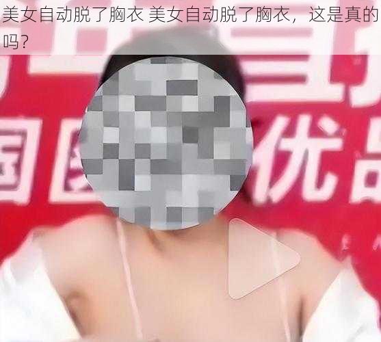 美女自动脱了胸衣 美女自动脱了胸衣，这是真的吗？