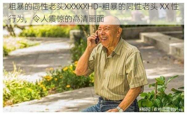 粗暴的同性老头XXXXXHD-粗暴的同性老头 XX 性行为，令人震惊的高清画面