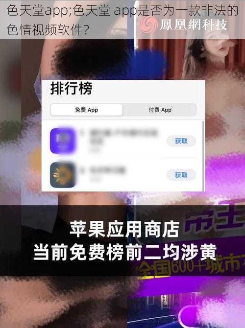 色天堂app;色天堂 app是否为一款非法的色情视频软件？