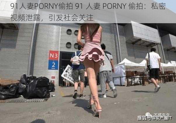 91人妻PORNY偷拍 91 人妻 PORNY 偷拍：私密视频泄露，引发社会关注