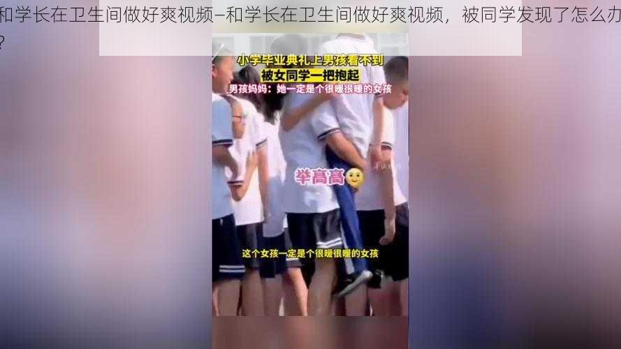 和学长在卫生间做好爽视频—和学长在卫生间做好爽视频，被同学发现了怎么办？