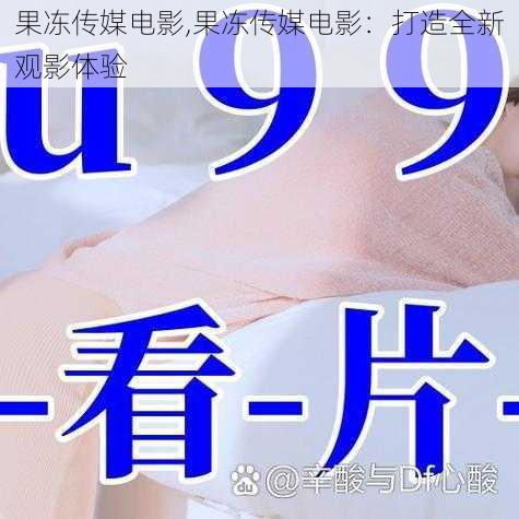 果冻传媒电影,果冻传媒电影：打造全新观影体验