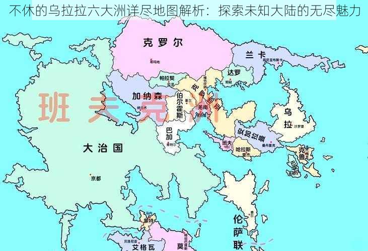 不休的乌拉拉六大洲详尽地图解析：探索未知大陆的无尽魅力