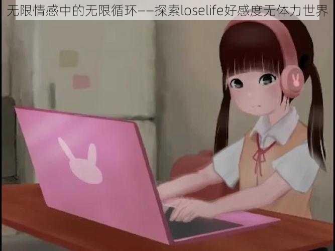 无限情感中的无限循环——探索loselife好感度无体力世界