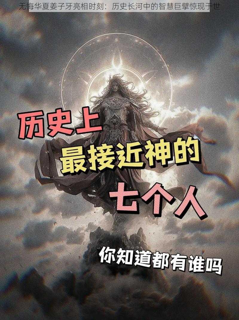 无悔华夏姜子牙亮相时刻：历史长河中的智慧巨擘惊现于世