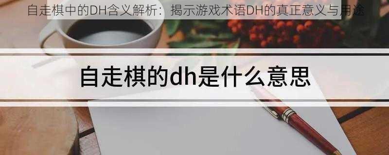 自走棋中的DH含义解析：揭示游戏术语DH的真正意义与用途